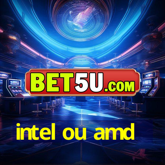 intel ou amd